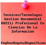 Tecnicos/Tecnologos Gestion Documental &8211; Profesional En Ciencias De La Informacion