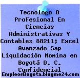 Tecnologo O Profesional En Ciencias Administrativas Y Contables &8211; Excel Avanzado Sap Liquidación Nomina en Bogotá D. C. Confidencial