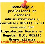 Tecnologo o profesional en ciencias administrativas y contables &8211; Excel avanzado SAP Liquidación Nomina en Bogotá, D.C. &8211; Grupo alianza