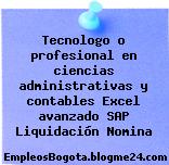 Tecnologo o profesional en ciencias administrativas y contables Excel avanzado SAP Liquidación Nomina