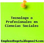 Tecnologo o Profesionales en Ciencias Sociales