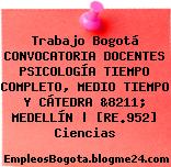 Trabajo Bogotá CONVOCATORIA DOCENTES PSICOLOGÍA TIEMPO COMPLETO, MEDIO TIEMPO Y CÁTEDRA &8211; MEDELLÍN | [RE.952] Ciencias