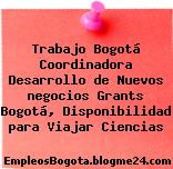 Trabajo Bogotá Coordinadora Desarrollo de Nuevos negocios Grants Bogotá, Disponibilidad para Viajar Ciencias
