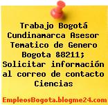 Trabajo Bogotá Cundinamarca Asesor Tematico de Genero Bogota &8211; Solicitar información al correo de contacto Ciencias