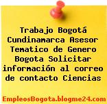 Trabajo Bogotá Cundinamarca Asesor Tematico de Genero Bogota Solicitar información al correo de contacto Ciencias