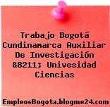 Trabajo Bogotá Cundinamarca Auxiliar De Investigación &8211; Univesidad Ciencias