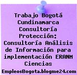 Trabajo Bogotá Cundinamarca Consultoría Protección: Consultoría Análisis de Información para implementación ERANM Ciencias