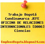 Trabajo Bogotá Cundinamarca JEFE OFICINA DE RELACIONES INTERNACIONALES [D006] Ciencias