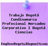 Trabajo Bogotá Cundinamarca Profesional Mercadeo Corporativo I Bogotá Ciencias