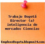 Trabajo Bogotá Director (a) inteligencia de mercados Ciencias