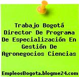 Trabajo Bogotá Director De Programa De Especialización En Gestión De Agronegocios Ciencias
