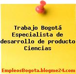 Trabajo Bogotá Especialista de desarrollo de producto Ciencias