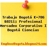 Trabajo Bogotá K-786 &8211; Profesional Mercadeo Corporativo I Bogotá Ciencias