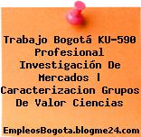 Trabajo Bogotá KU-590 Profesional Investigación De Mercados | Caracterizacion Grupos De Valor Ciencias