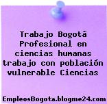 Trabajo Bogotá Profesional En Ciencias Humanas Trabajo Con Población Vulnerable Ciencias