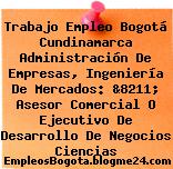 Trabajo Empleo Bogotá Cundinamarca Administración De Empresas, Ingeniería De Mercados: &8211; Asesor Comercial O Ejecutivo De Desarrollo De Negocios Ciencias