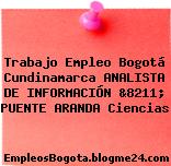 Trabajo Empleo Bogotá Cundinamarca ANALISTA DE INFORMACIÓN &8211; PUENTE ARANDA Ciencias