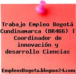 Trabajo Empleo Bogotá Cundinamarca (BR466) | Coordinador de innovación y desarrollo Ciencias