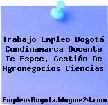 Trabajo Empleo Bogotá Cundinamarca Docente Tc Espec. Gestión De Agronegocios Ciencias