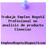 Trabajo Empleo Bogotá Profesional en analisis de producto Ciencias