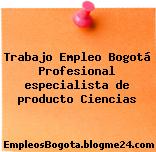 Trabajo Empleo Bogotá Profesional especialista de producto Ciencias