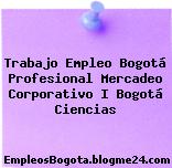 Trabajo Empleo Bogotá Profesional Mercadeo Corporativo I Bogotá Ciencias