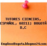 TUTORES CIENCIAS, ESPAÑOL, &8211; BOGOTÁ D.C