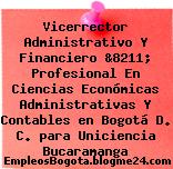 Vicerrector Administrativo Y Financiero &8211; Profesional En Ciencias Económicas Administrativas Y Contables en Bogotá D. C. para Uniciencia Bucaramanga