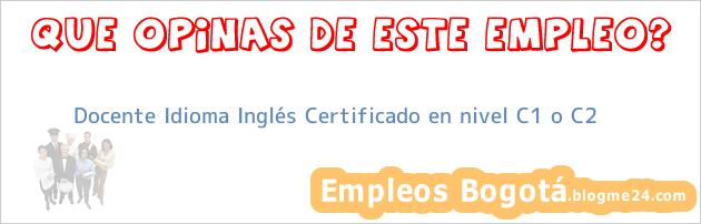 Docente Idioma Inglés Certificado en nivel C1 o C2