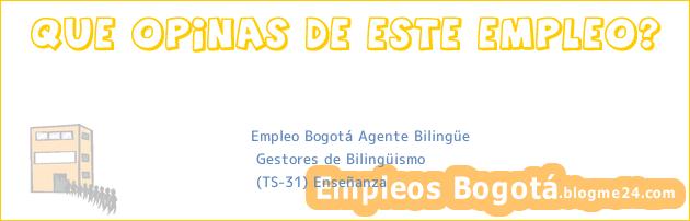Empleo Bogotá Agente Bilingüe | Gestores de Bilingüismo | (TS-31) Enseñanza