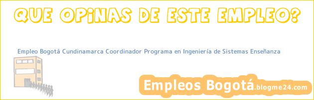 Empleo Bogotá Cundinamarca Coordinador Programa en Ingeniería de Sistemas Enseñanza