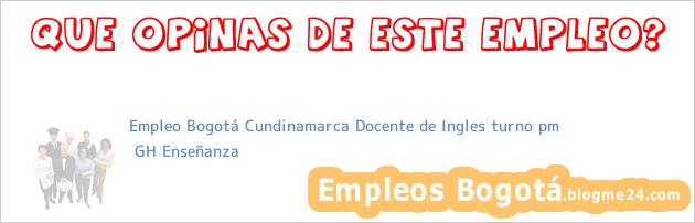 Empleo Bogotá Cundinamarca Docente de Ingles turno pm | GH Enseñanza