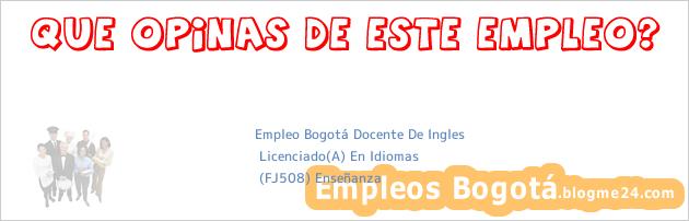 Empleo Bogotá Docente De Ingles | Licenciado(A) En Idiomas | (FJ508) Enseñanza
