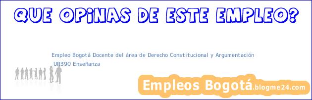 Empleo Bogotá Docente del área de Derecho Constitucional y Argumentación | UR390 Enseñanza