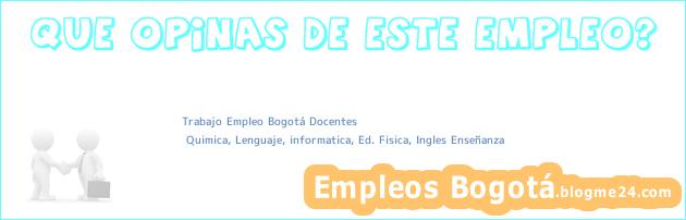 Trabajo Empleo Bogotá Docentes | Quimica, Lenguaje, informatica, Ed. Fisica, Ingles Enseñanza