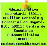 Administrativa secretaria &8211; Auxiliar Contable y Comercial en Bogotá, D.C. &8211; Centro de Enseñanza Automovilistica INCOCAP