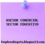 ASESOR COMERCIAL SECTOR EDUCATIVO