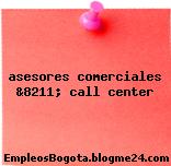 asesores comerciales &8211; call center