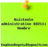 Asistente administrativo &8211; Hombre