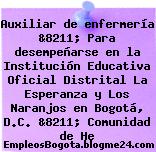 Auxiliar de enfermería &8211; Para desempeñarse en la Institución Educativa Oficial Distrital La Esperanza y Los Naranjos en Bogotá, D.C. &8211; Comunidad de He