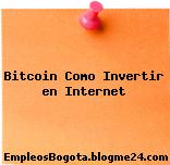 Bitcoin Como Invertir en Internet