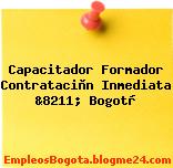 Capacitador Formador Contrataciòn Inmediata &8211; Bogotà