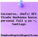 Cocineros, chefs: KFC Vicuña Mackenna busca personal full y pa …, Santiago