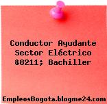 Conductor Ayudante Sector Eléctrico &8211; Bachiller