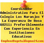 Coordinador Administrativo Para El Colegio Los Naranjos Y La Esperanza De Bosa &8211; Preferiblemente Con Experiencia En Instituciones Educativas