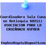 Coordinadora Sala Cuna en Antioquia &8211; ASOCIACION PARA LA ENSEÑANZA ASPAEN