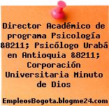 Director Académico de programa Psicología &8211; Psicólogo Urabá en Antioquia &8211; Corporación Universitaria Minuto de Dios