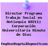 Director Programa Trabajo Social en Antioquia &8211; Corporación Universitaria Minuto de Dios