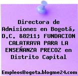 Directora de Admisiones en Bogotá, D.C. &8211; FUNDACION CALATRAVA PARA LA ENSEÑANZA PRECOZ en Distrito Capital