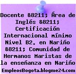 Docente &8211; Área de Inglés &8211; Certificación Internacional mínimo Nivel B2. en Nariño &8211; Comunidad de Hermanos Maristas de la enseñanza en Nariño